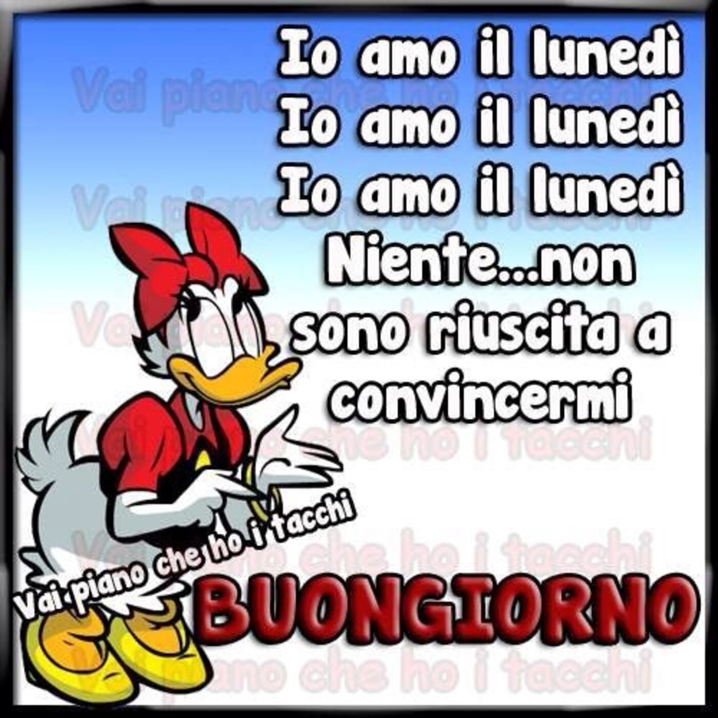 Io amo il lunedì Io amo il lunedì Io amo il lunedì niente...non sono riuscita a convincermi Buongiorno