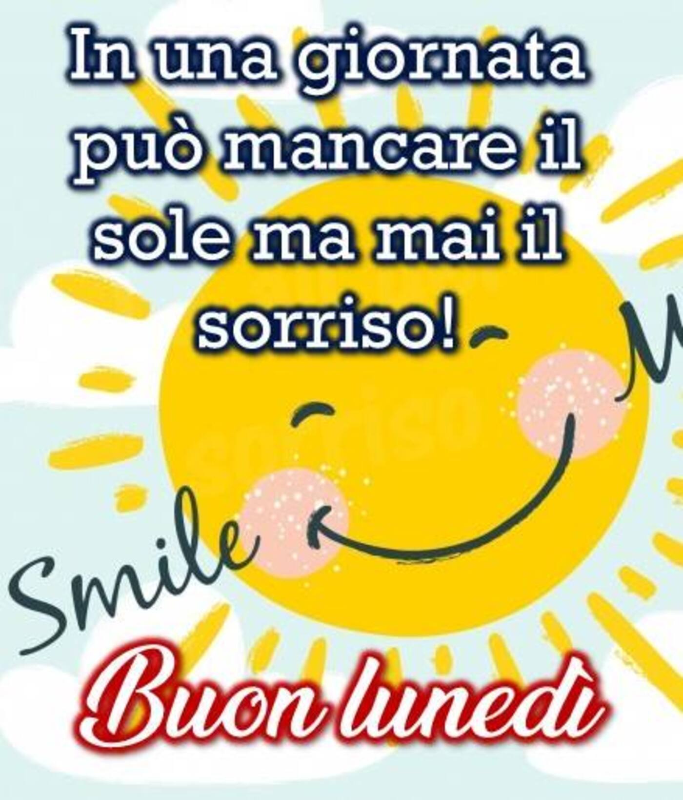 In una giornata può mancare il sole ma mai il sorriso Buon Lunedì